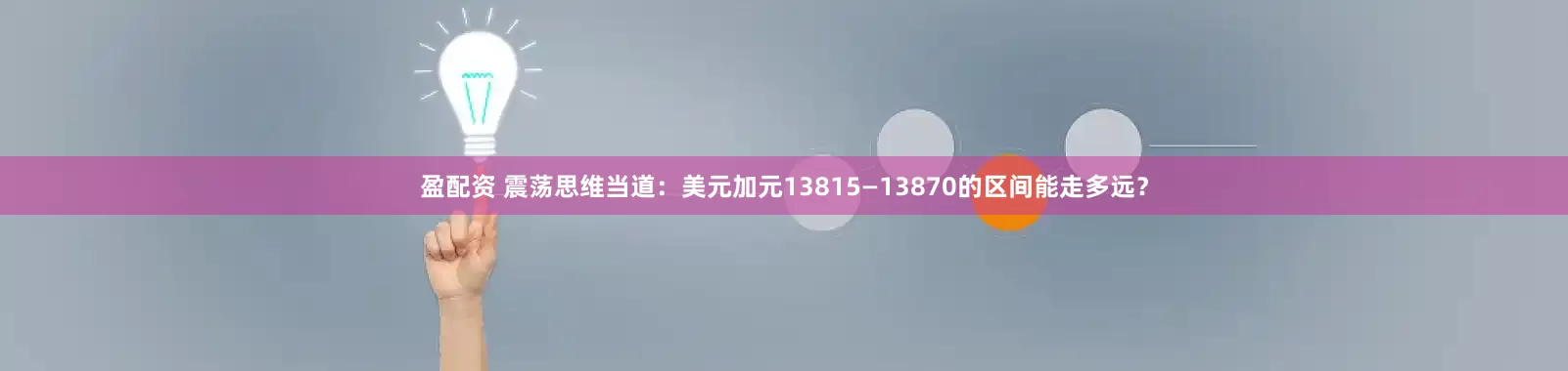 盈配资 震荡思维当道：美元加元13815—13870的区间能走多远？